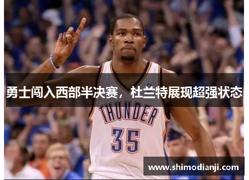 勇士闯入西部半决赛，杜兰特展现超强状态