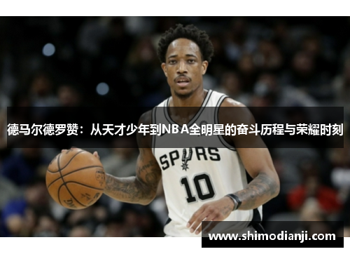 德马尔德罗赞：从天才少年到NBA全明星的奋斗历程与荣耀时刻